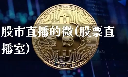 股市直播的微(股票直播室)_https://www.dcjwmf.com_广期所_第1张