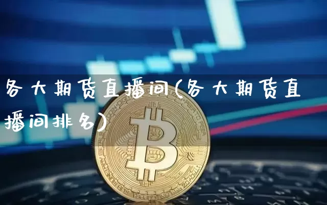 各大期货直播间(各大期货直播间排名)_https://www.dcjwmf.com_中金所_第1张