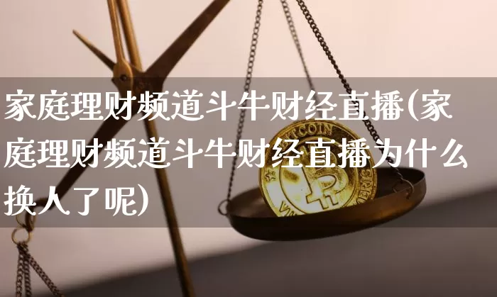 家庭理财频道斗牛财经直播(家庭理财频道斗牛财经直播为什么换人了呢)_https://www.dcjwmf.com_中金所_第1张