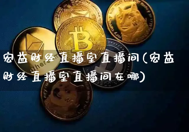 宏益财经直播室直播间(宏益财经直播室直播间在哪)_https://www.dcjwmf.com_郑商所_第1张
