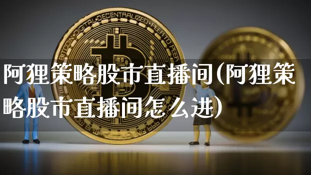 阿狸策略股市直播间(阿狸策略股市直播间怎么进)_https://www.dcjwmf.com_广期所_第1张