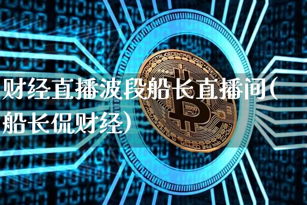 财经直播波段船长直播间(船长侃财经)_https://www.dcjwmf.com_广期所_第1张