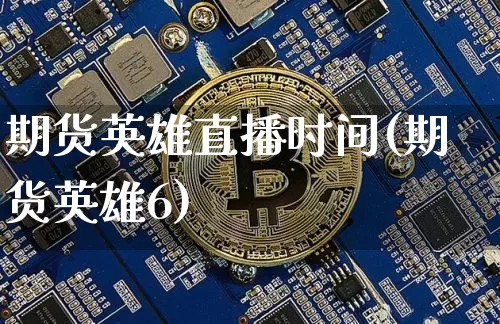 期货英雄直播时间(期货英雄6)_https://www.dcjwmf.com_大商所_第1张