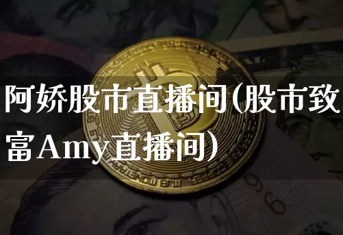 阿娇股市直播间(股市致富Amy直播间)_https://www.dcjwmf.com_郑商所_第1张