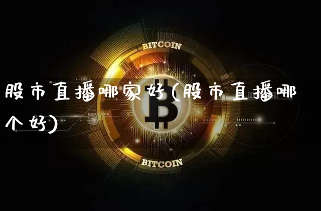 股市直播哪家好(股市直播哪个好)_https://www.dcjwmf.com_中金所_第1张