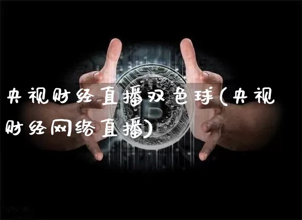 央视财经直播双色球(央视财经网络直播)_https://www.dcjwmf.com_上期所_第1张