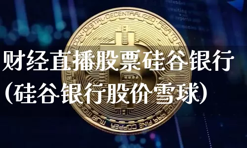 财经直播股票硅谷银行(硅谷银行股价雪球)_https://www.dcjwmf.com_大商所_第1张