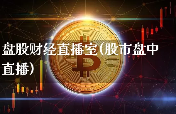 盘股财经直播室(股市盘中直播)_https://www.dcjwmf.com_上期所_第1张