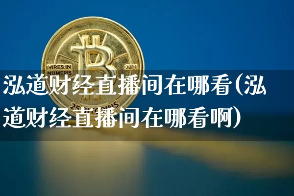 泓道财经直播间在哪看(泓道财经直播间在哪看啊)_https://www.dcjwmf.com_上期能源_第1张