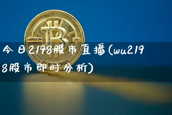 今日2198股市直播(wu2198股市即时分析)_https://www.dcjwmf.com_郑商所_第1张