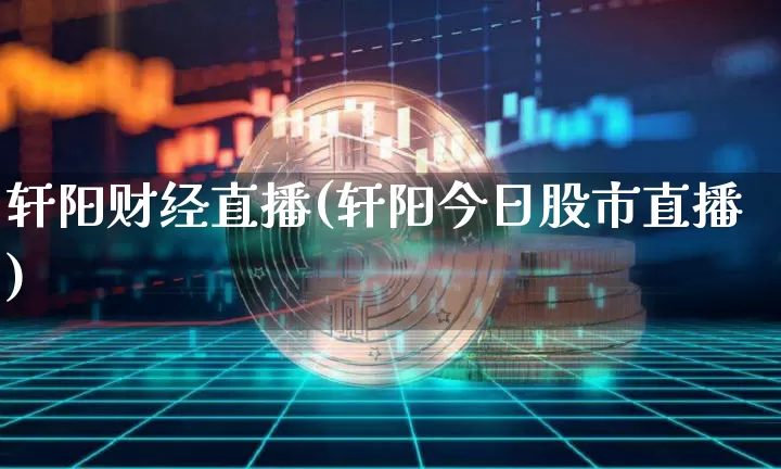 轩阳财经直播(轩阳今日股市直播)_https://www.dcjwmf.com_广期所_第1张