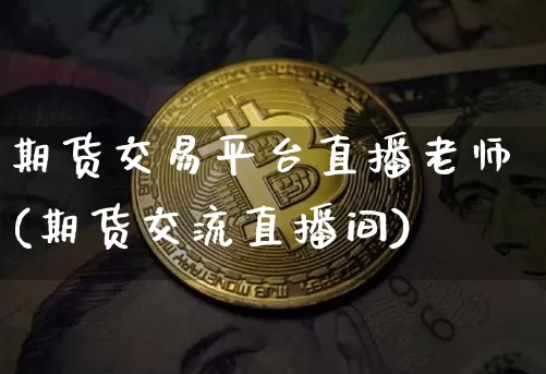 期货交易平台直播老师(期货交流直播间)_https://www.dcjwmf.com_广期所_第1张