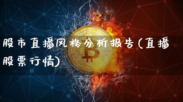 股市直播风格分析报告(直播股票行情)_https://www.dcjwmf.com_上期能源_第1张