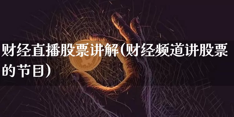 财经直播股票讲解(财经频道讲股票的节目)_https://www.dcjwmf.com_上期所_第1张