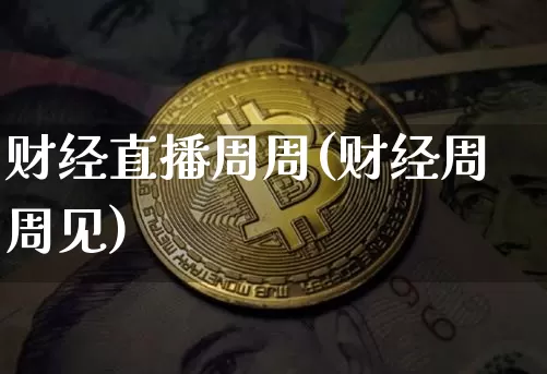 财经直播周周(财经周周见)_https://www.dcjwmf.com_上期所_第1张