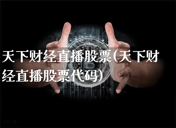 天下财经直播股票(天下财经直播股票代码)_https://www.dcjwmf.com_广期所_第1张