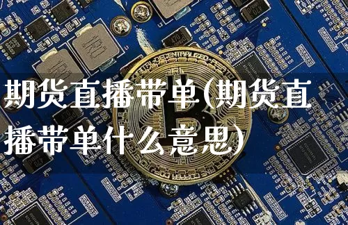 期货直播带单(期货直播带单什么意思)_https://www.dcjwmf.com_大商所_第1张