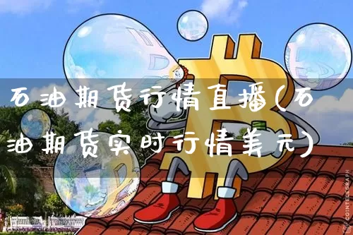 石油期货行情直播(石油期货实时行情美元)_https://www.dcjwmf.com_郑商所_第1张