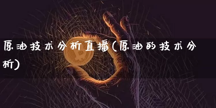 原油技术分析直播(原油的技术分析)_https://www.dcjwmf.com_上期所_第1张