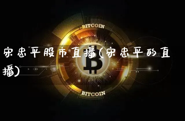 宋忠平股市直播(宋忠平的直播)_https://www.dcjwmf.com_广期所_第1张