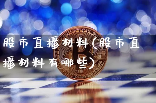 股市直播材料(股市直播材料有哪些)_https://www.dcjwmf.com_上期所_第1张