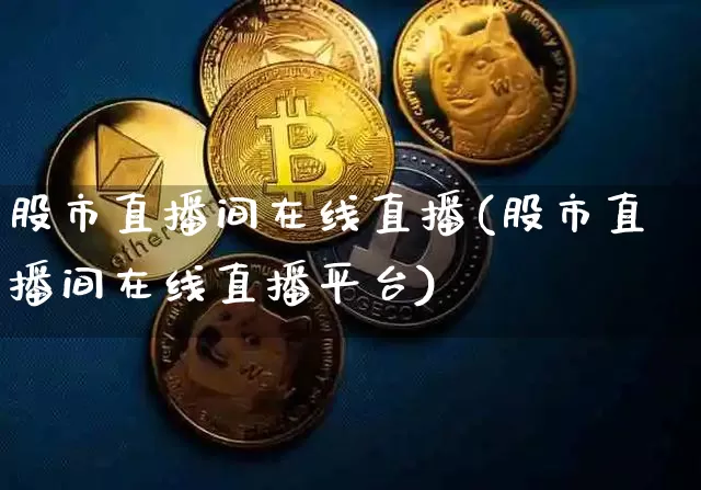 股市直播间在线直播(股市直播间在线直播平台)_https://www.dcjwmf.com_大商所_第1张