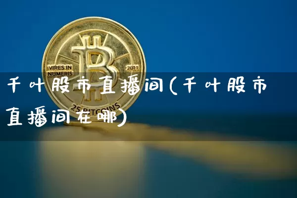 千叶股市直播间(千叶股市直播间在哪)_https://www.dcjwmf.com_广期所_第1张