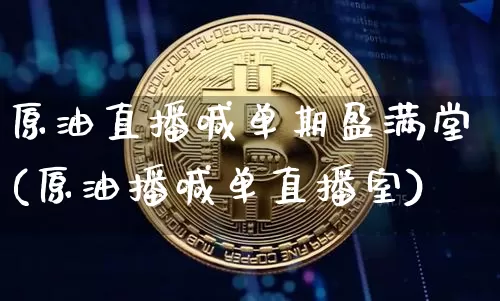 原油直播喊单期盈满堂(原油播喊单直播室)_https://www.dcjwmf.com_上期能源_第1张