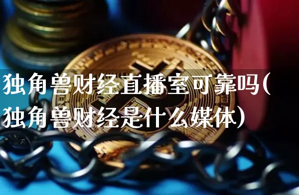 独角兽财经直播室可靠吗(独角兽财经是什么媒体)_https://www.dcjwmf.com_广期所_第1张
