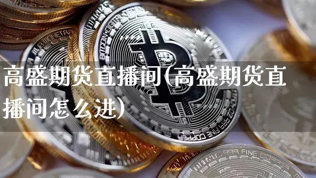 高盛期货直播间(高盛期货直播间怎么进)_https://www.dcjwmf.com_郑商所_第1张