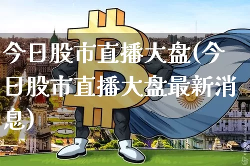 今日股市直播大盘(今日股市直播大盘最新消息)_https://www.dcjwmf.com_中金所_第1张