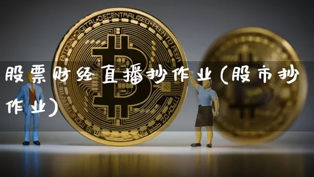 股票财经直播抄作业(股市抄作业)_https://www.dcjwmf.com_上期所_第1张