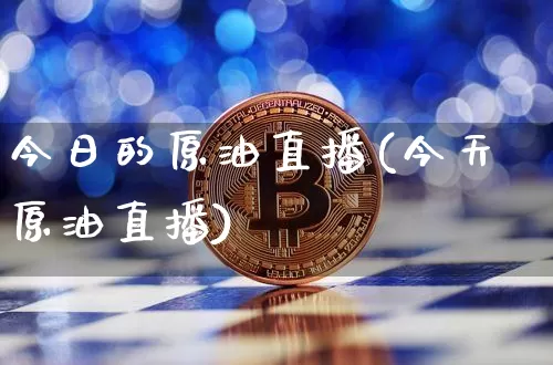 今日的原油直播(今天原油直播)_https://www.dcjwmf.com_广期所_第1张
