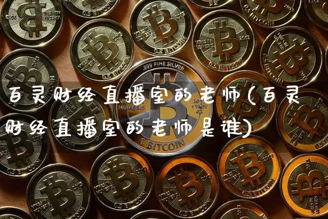 百灵财经直播室的老师(百灵财经直播室的老师是谁)_https://www.dcjwmf.com_上期能源_第1张