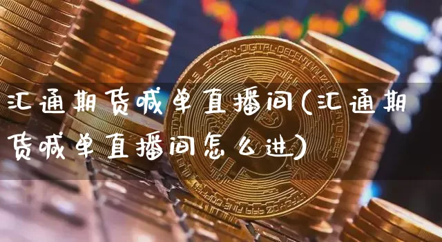 汇通期货喊单直播间(汇通期货喊单直播间怎么进)_https://www.dcjwmf.com_中金所_第1张