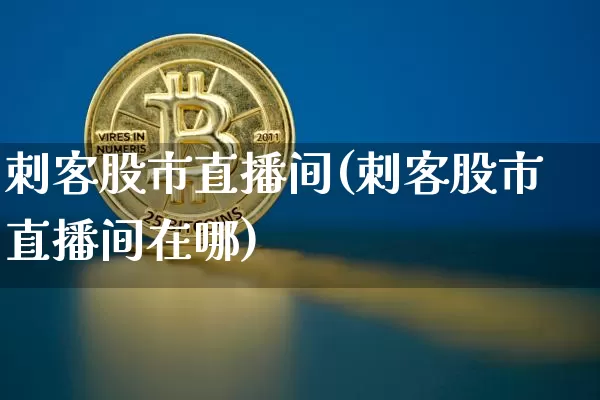 刺客股市直播间(刺客股市直播间在哪)_https://www.dcjwmf.com_广期所_第1张