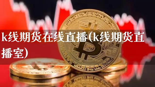 k线期货在线直播(k线期货直播室)_https://www.dcjwmf.com_郑商所_第1张