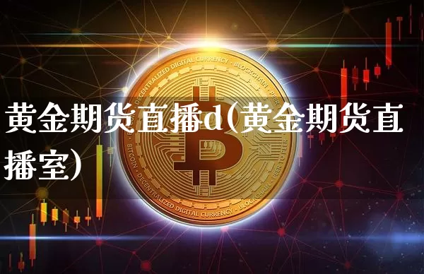 黄金期货直播d(黄金期货直播室)_https://www.dcjwmf.com_上期所_第1张