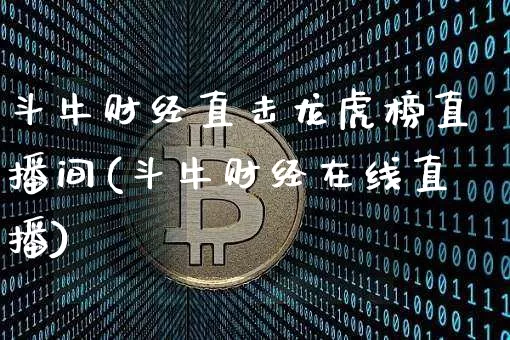 斗牛财经直击龙虎榜直播间(斗牛财经在线直播)_https://www.dcjwmf.com_中金所_第1张