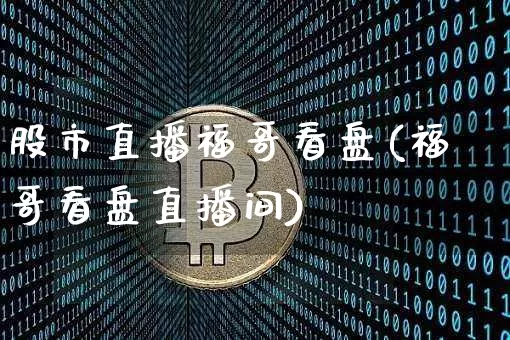 股市直播福哥看盘(福哥看盘直播间)_https://www.dcjwmf.com_广期所_第1张