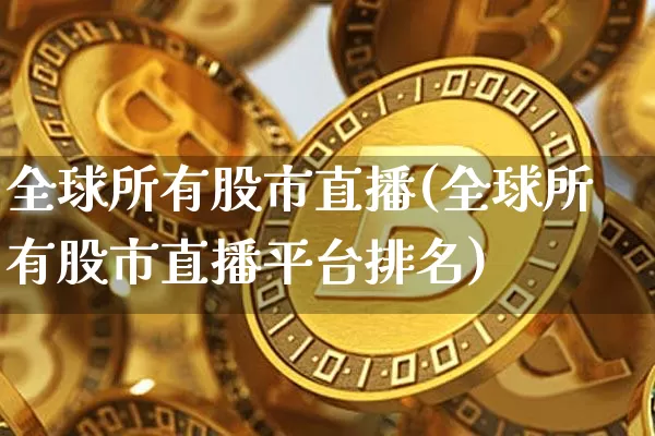 全球所有股市直播(全球所有股市直播平台排名)_https://www.dcjwmf.com_上期能源_第1张