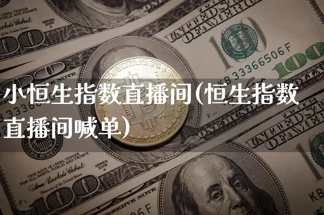 小恒生指数直播间(恒生指数直播间喊单)_https://www.dcjwmf.com_广期所_第1张