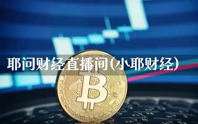 耶问财经直播间(小耶财经)_https://www.dcjwmf.com_上期所_第1张
