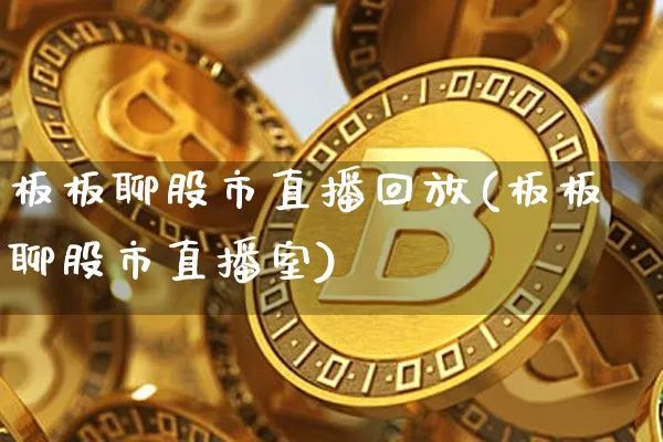 板板聊股市直播回放(板板聊股市直播室)_https://www.dcjwmf.com_郑商所_第1张
