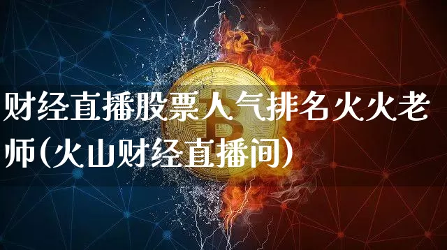财经直播股票人气排名火火老师(火山财经直播间)_https://www.dcjwmf.com_郑商所_第1张