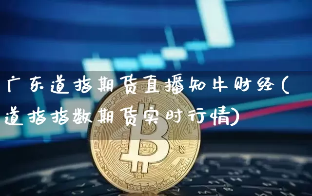 广东道指期货直播知牛财经(道指指数期货实时行情)_https://www.dcjwmf.com_上期所_第1张