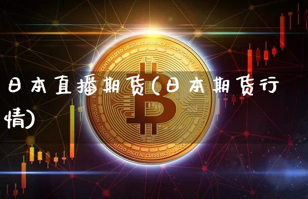 日本直播期货(日本期货行情)_https://www.dcjwmf.com_广期所_第1张