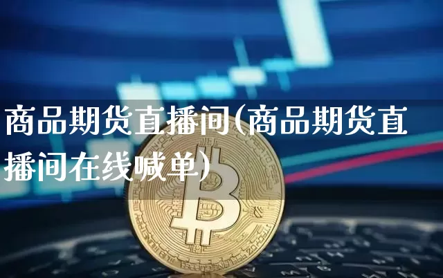 商品期货直播间(商品期货直播间在线喊单)_https://www.dcjwmf.com_大商所_第1张