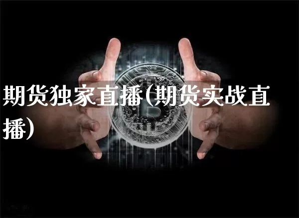 期货独家直播(期货实战直播)_https://www.dcjwmf.com_大商所_第1张