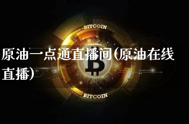 原油一点通直播间(原油在线直播)_https://www.dcjwmf.com_广期所_第1张